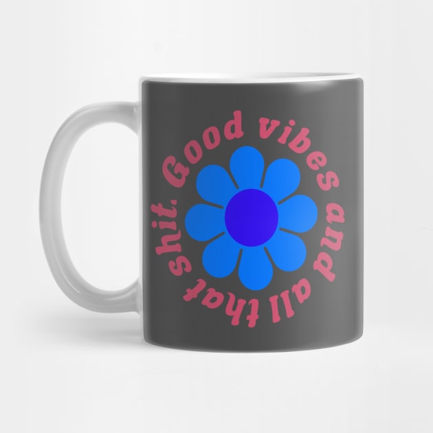 Good vibes and all that shit by PaletteDesigns